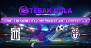Prediksi Bola Alianza Lima Vs Universidad de Chile 19 September 2025