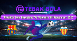 Prediksi Bola Barcelona Vs Valencia 15 September 2025