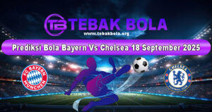 Prediksi Bola Bayern Munich Vs Chelsea 18 September 2025