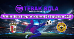 Prediksi Bola Braga Vs Nacional 29 September 2025
