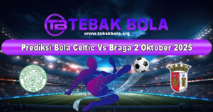 Prediksi Bola Celtic Vs Braga 2 Oktober 2025