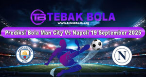 Prediksi Bola Man City Vs Napoli 19 September 2025