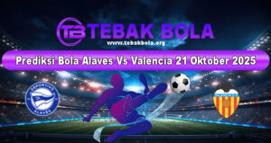 Prediksi Bola Alaves Vs Valencia 21 Oktober 2025