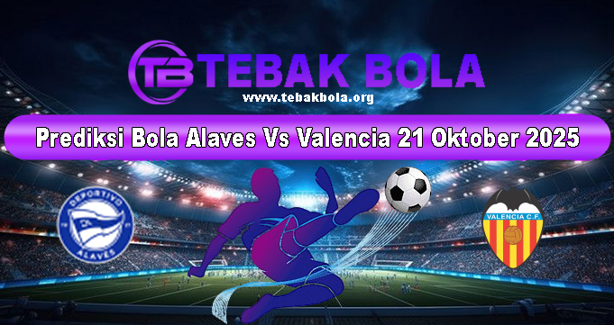 Prediksi Bola Alaves Vs Valencia 21 Oktober 2025