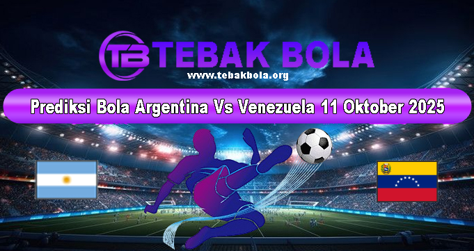 Prediksi Bola Argentina Vs Venezuela 11 Oktober 2025