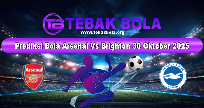 Prediksi Bola Arsenal Vs Brighton 30 Oktober 2025