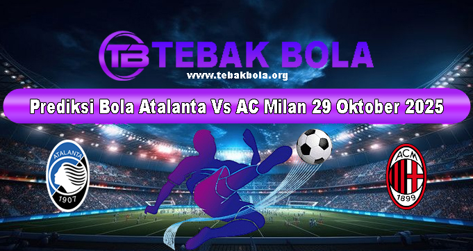 Prediksi Bola Atalanta Vs AC Milan 29 Oktober 2025