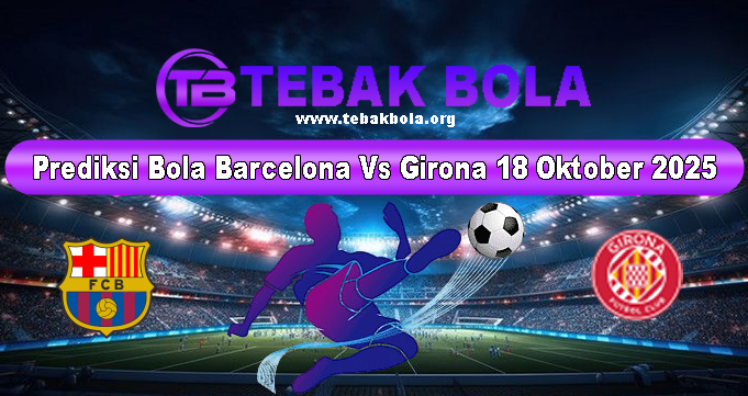 Prediksi Bola Barcelona Vs Girona 18 Oktober 2025