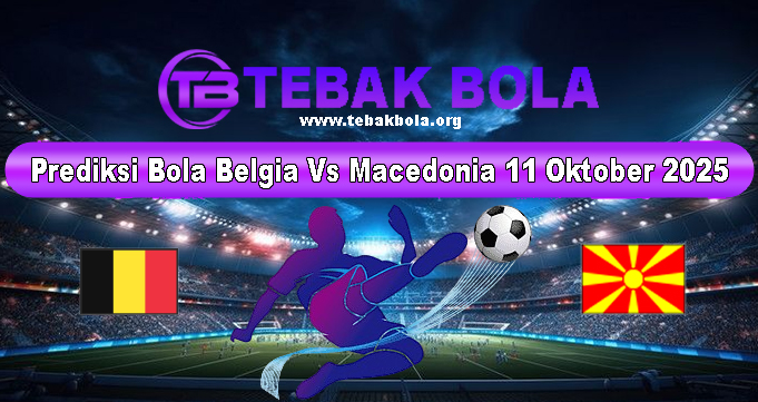 Prediksi Bola Belgia Vs Macedonia 11 Oktober 2025