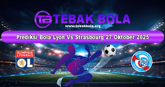 Prediksi Bola Lyon Vs Strasbourg 27 Oktober 2025