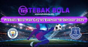 Prediksi Bola Man City Vs Everton 18 Oktober 2025