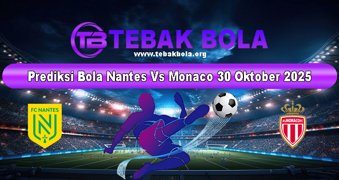 Prediksi Bola Nantes Vs Monaco 30 Oktober 2025