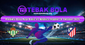 Prediksi Bola Real Betis Vs Atletico Madrid 28 Oktober 2025