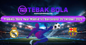 Prediksi Bola Real Madrid Vs Barcelona 26 Oktober 2025